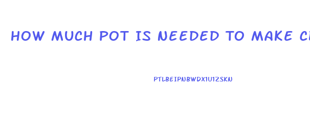How Much Pot Is Needed To Make Cbd Oil