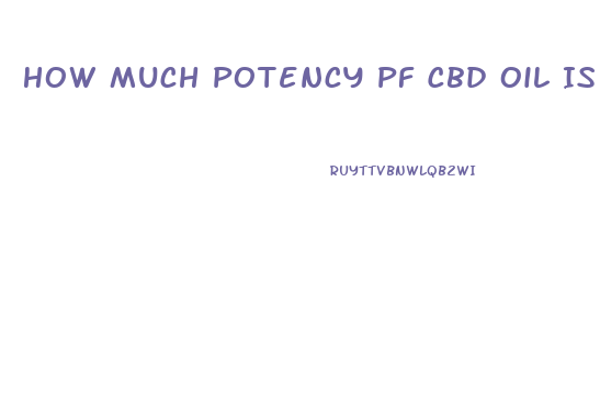 How Much Potency Pf Cbd Oil Is Safe To Take