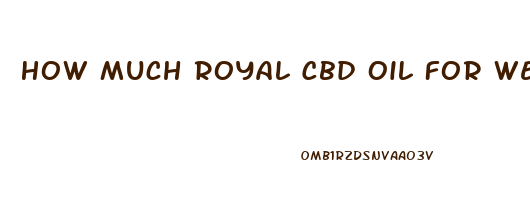 How Much Royal Cbd Oil For Weight Loss