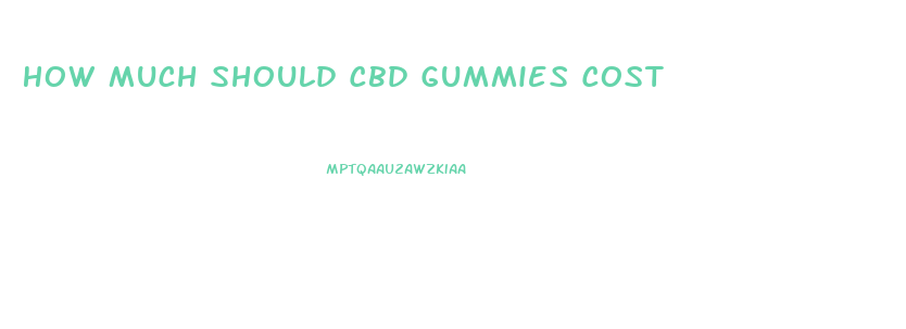 How Much Should Cbd Gummies Cost