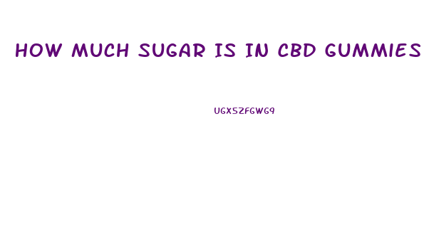 How Much Sugar Is In Cbd Gummies