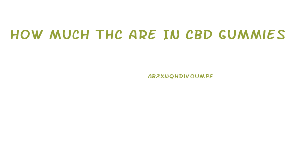How Much Thc Are In Cbd Gummies