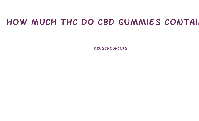 How Much Thc Do Cbd Gummies Contain