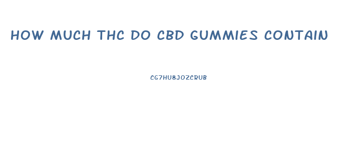 How Much Thc Do Cbd Gummies Contain