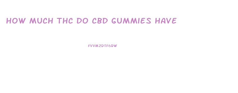 How Much Thc Do Cbd Gummies Have