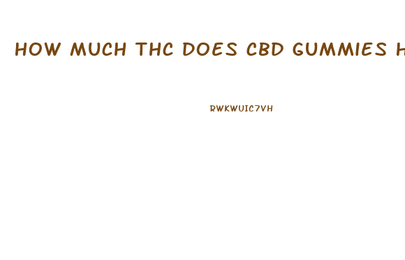 How Much Thc Does Cbd Gummies Have