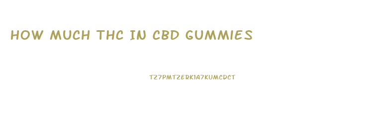 How Much Thc In Cbd Gummies