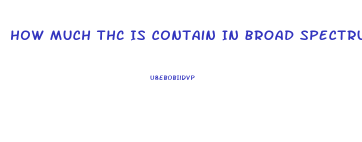 How Much Thc Is Contain In Broad Spectrum Cbd Oil