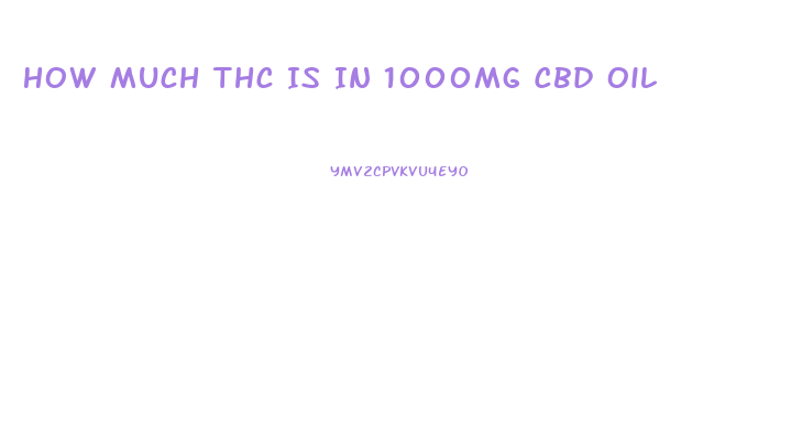 How Much Thc Is In 1000mg Cbd Oil