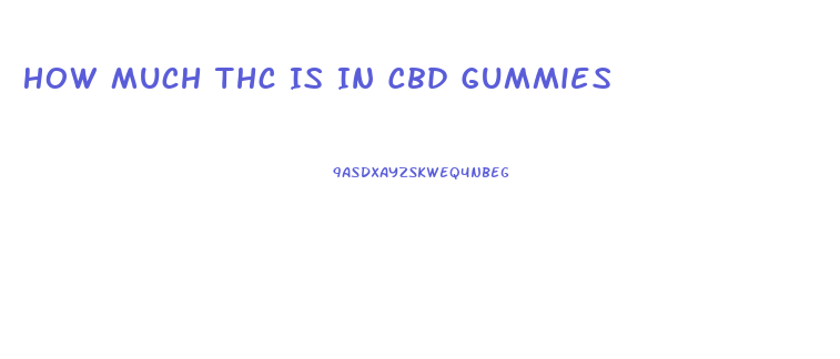 How Much Thc Is In Cbd Gummies