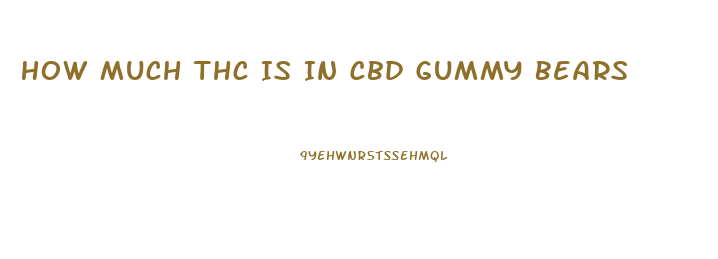 How Much Thc Is In Cbd Gummy Bears