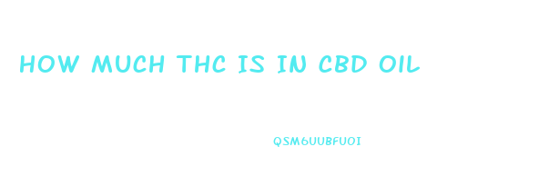 How Much Thc Is In Cbd Oil