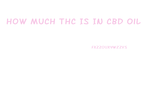 How Much Thc Is In Cbd Oil