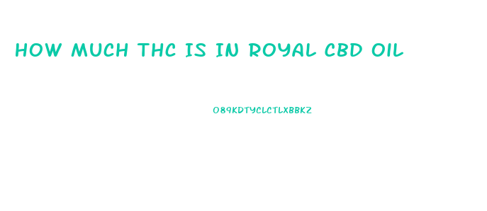 How Much Thc Is In Royal Cbd Oil