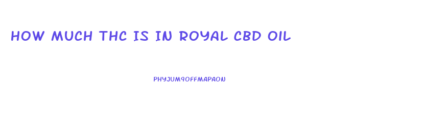 How Much Thc Is In Royal Cbd Oil