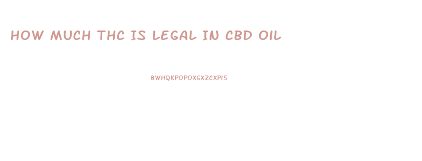 How Much Thc Is Legal In Cbd Oil