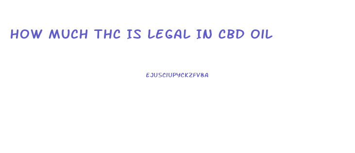 How Much Thc Is Legal In Cbd Oil