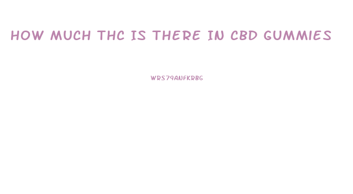 How Much Thc Is There In Cbd Gummies