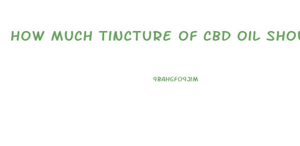 How Much Tincture Of Cbd Oil Should I Take