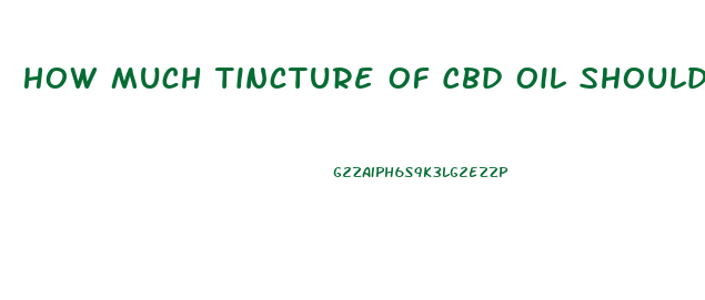 How Much Tincture Of Cbd Oil Should I Take