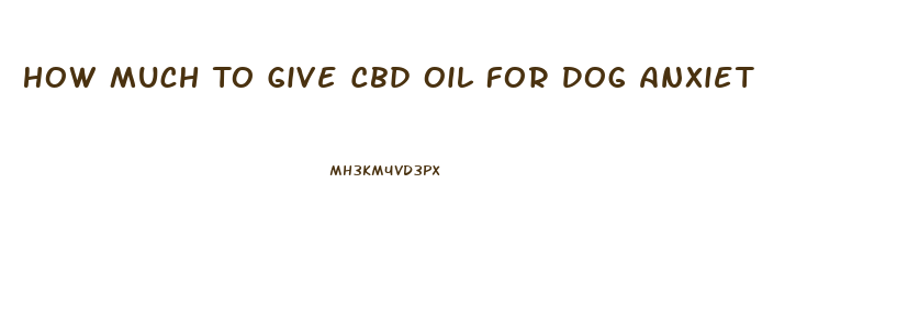 How Much To Give Cbd Oil For Dog Anxiet