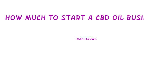 How Much To Start A Cbd Oil Business
