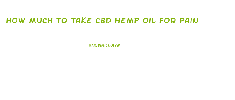 How Much To Take Cbd Hemp Oil For Pain