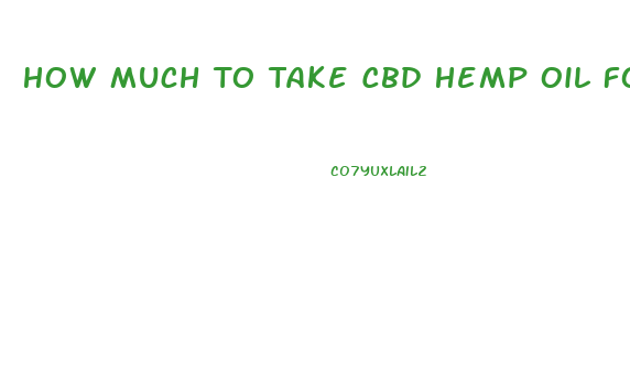 How Much To Take Cbd Hemp Oil For Pain