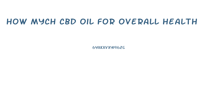 How Mych Cbd Oil For Overall Health