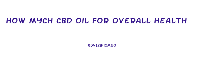 How Mych Cbd Oil For Overall Health