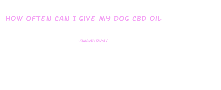 How Often Can I Give My Dog Cbd Oil