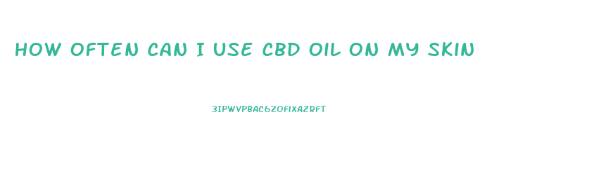 How Often Can I Use Cbd Oil On My Skin