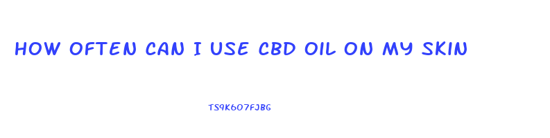 How Often Can I Use Cbd Oil On My Skin
