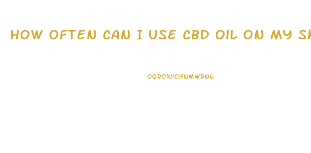 How Often Can I Use Cbd Oil On My Skin