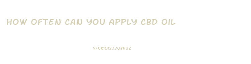 How Often Can You Apply Cbd Oil