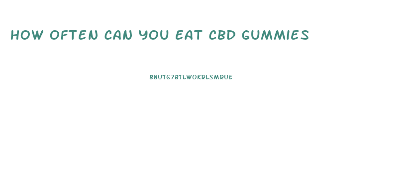 How Often Can You Eat Cbd Gummies