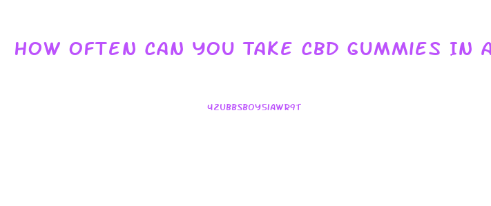 How Often Can You Take Cbd Gummies In A Day