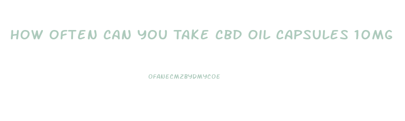 How Often Can You Take Cbd Oil Capsules 10mg