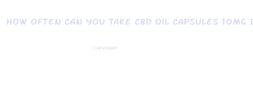 How Often Can You Take Cbd Oil Capsules 10mg In One Day
