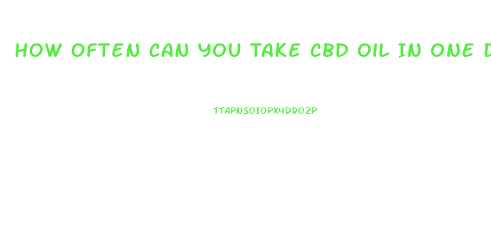 How Often Can You Take Cbd Oil In One Day