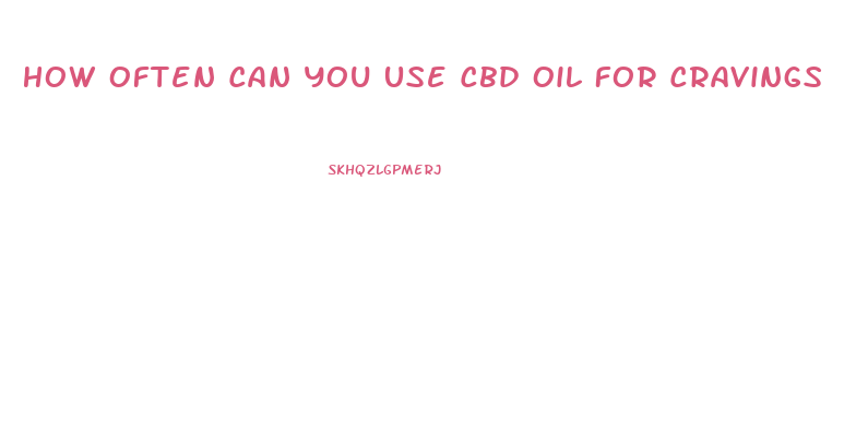 How Often Can You Use Cbd Oil For Cravings