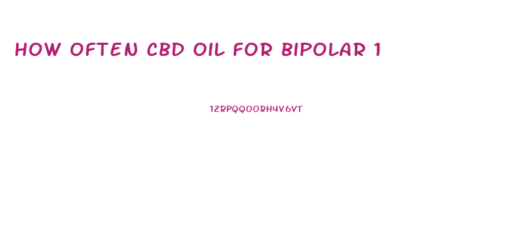 How Often Cbd Oil For Bipolar 1