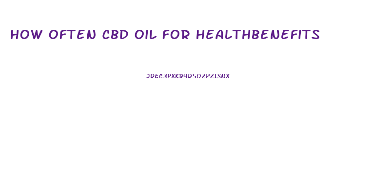 How Often Cbd Oil For Healthbenefits
