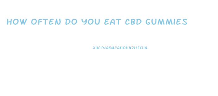 How Often Do You Eat Cbd Gummies