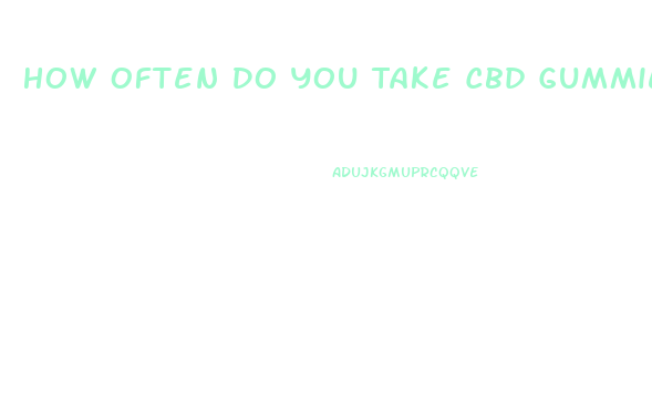 How Often Do You Take Cbd Gummies