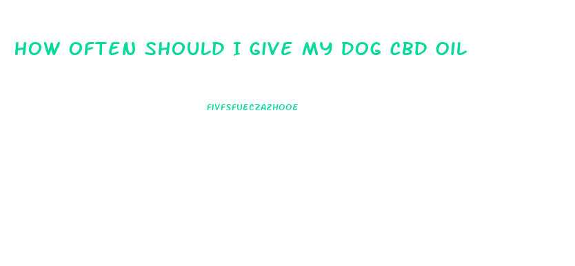 How Often Should I Give My Dog Cbd Oil