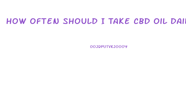 How Often Should I Take Cbd Oil Daily