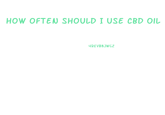 How Often Should I Use Cbd Oil