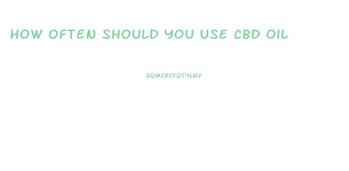 How Often Should You Use Cbd Oil
