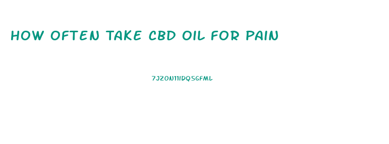 How Often Take Cbd Oil For Pain